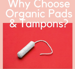 Why Choose Organic Pads and Tampons?